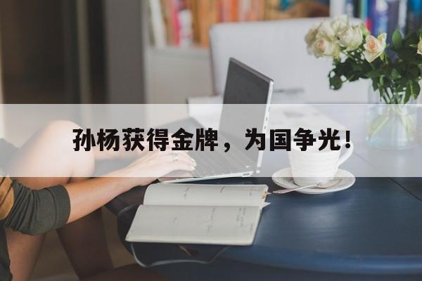 问鼎娱乐下载-孙杨获得金牌，为国争光！